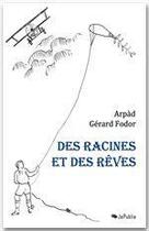 Couverture du livre « Des racines et des rêves » de Arpad Gerard Fodor aux éditions Jepublie