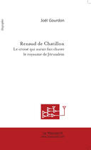 Couverture du livre « Renaud de Chatillon ; le croisé qui aurait fait chuter le royaume de Jérusalem » de Joel Gourdon aux éditions Le Manuscrit