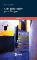 Couverture du livre « Aller sans retour pour Tanger » de Pierre Morvilliers aux éditions Publibook