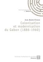 Couverture du livre « Colonisation et modernisation du Gabon (1886-1960) » de Jean Andre Eyeghe aux éditions Connaissances Et Savoirs