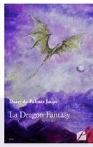 Couverture du livre « La dragon fantasy » de Daisy De Palmas Jauze aux éditions Editions Du Panthéon