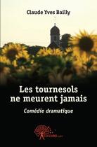 Couverture du livre « Les tournesols ne meurent jamais » de Claude Yves Bailly aux éditions Edilivre