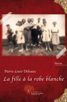 Couverture du livre « La fille à la robe blanche » de Pierre-Louis Delvaux aux éditions Edilivre