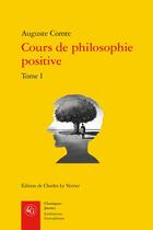 Couverture du livre « Cours de philosophie positive t.1 : discours sur l'esprit positif » de Auguste Comte aux éditions Classiques Garnier