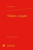 Couverture du livre « Théâtre complet » de Pierre Matthieu aux éditions Classiques Garnier
