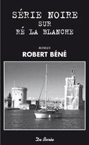 Couverture du livre « Série noire sur Ré la blanche » de Robert Bene aux éditions De Boree