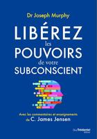 Couverture du livre « Libérez les pouvoirs de votre subconscient » de Joseph Murphy et C. James Jensen aux éditions Guy Trédaniel