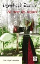 Couverture du livre « Légendes de Touraine ; au coeur des cendres » de Veronique Moisson aux éditions Editions Sutton