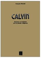 Couverture du livre « Calvin - sources et evolution de sa pensee religieuse » de Francois Wendel aux éditions Labor Et Fides