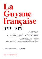 Couverture du livre « La Guyane française (1715-1817) ; aspects économiques et sociaux, contribution à l'étude des sociétés esclavagistes d'Amérique » de Cardoso C F S. aux éditions Ibis Rouge Editions