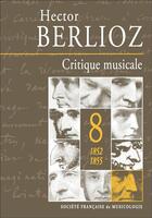 Couverture du livre « Critique musicale t.8 ; 1852-1855 » de Hector Berlioz aux éditions Societe Francaise De Musicologie