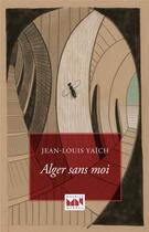 Couverture du livre « Alger sans moi » de Jean-Louis Yaich aux éditions Maurice Nadeau