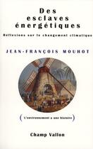 Couverture du livre « Des esclaves énergétiques ; réflexions sur le changement climatique » de Jean-Francois Mouhot aux éditions Champ Vallon