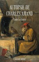 Couverture du livre « Autopsie de Charles Amand » de Claude La Charite aux éditions Instant Meme