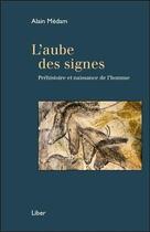 Couverture du livre « L'aube des signes ; préhistoire et naissance de l'homme » de Alain Medam aux éditions Liber