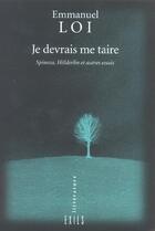 Couverture du livre « Je devrais me taire spinoza, holderlin et autres essais » de Emmanuel Loi aux éditions Exils