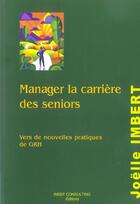 Couverture du livre « Manager la carriere des seniors - vers de nouvelles pratiques de grh » de Joelle Imbert aux éditions Eyrolles