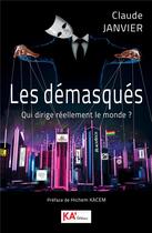 Couverture du livre « Les démasqués : qui dirige réellement le monde ? » de Claude Janvier aux éditions Ka'editions