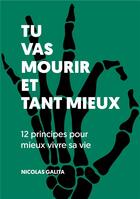 Couverture du livre « Tu vas mourir et tant mieux - 12 principes pour mieux vivre sa vie » de Nicolas Galita aux éditions Librinova