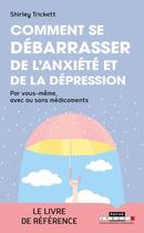 Couverture du livre « Comment se débarrasser de l'anxiété et de la dépression ; par vous-même, avec ou sans médicaments » de Shirley Trickett aux éditions Leduc