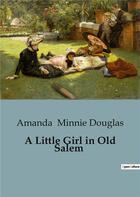 Couverture du livre « A Little Girl in Old Salem » de Amanda Minnie Douglas aux éditions Culturea
