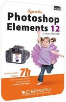 Couverture du livre « Apprendre Photoshop Elements 12 La Retouche Photo Pour Tous ! - Formation Video En 7h48 » de Risacher Vincent aux éditions Elephorm