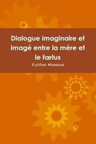 Couverture du livre « Dialogue imaginaire et image entre la mere et le foetus » de Eveline Mankou aux éditions Lulu