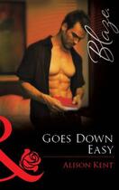 Couverture du livre « Goes Down Easy (Mills & Boon Blaze) » de Alison Kent aux éditions Mills & Boon Series