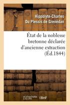Couverture du livre « Etat de la noblesse bretonne declaree d'ancienne extraction (ed.1844) » de Du Plessis De Grened aux éditions Hachette Bnf