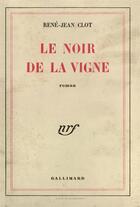 Couverture du livre « Le noir de la vigne » de Rene-Jean Clot aux éditions Gallimard