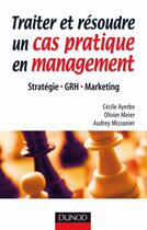 Couverture du livre « Traiter et résoudre un cas pratique en management » de Olivier Meier et Cecile Ayerbe et Audrey Missonier aux éditions Dunod