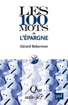 Couverture du livre « Les 100 mots de l'épargne (2e édition) (2e édition) » de Gerard Bekerman aux éditions Que Sais-je ?