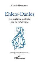 Couverture du livre « Ehlers Danlos ; la maladie oubliée par la médecine » de Claude Hamonet aux éditions Editions L'harmattan