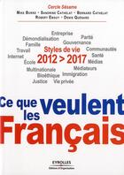 Couverture du livre « 2012-2017 : ce que veulent les Français ; styles de vie, entreprise, démondialisation, parité, famille, gouvernance, travail, communautés, internet, santé, école, médias, multinationales, médiateurs, immigration, bioéthique, justice, vie privée » de Mike Burke et Bernard Cathelat et Sandrine Cathelat et Robert Edguy et Denis Quenard aux éditions Organisation