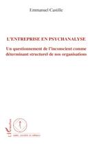 Couverture du livre « L'entreprise en psychanalyse ; un questionnement de l'inconscient comme determinant structurel de nos organisations » de Emmanuel Castille aux éditions L'harmattan