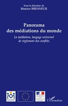 Couverture du livre « Panorama des médiations du monde ; la médiation, langage universel de règlement des conflits » de Beatrice Brenneur aux éditions L'harmattan