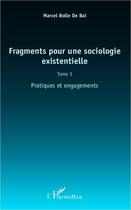 Couverture du livre « Fragments pour une sociologie existentielle t.3 ; pratiques et engagement » de Marcel Bolle De Bal aux éditions Editions L'harmattan