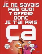 Couverture du livre « Je ne savais pas quoi t'offrir donc je t'ai pris ça » de Jim aux éditions Soleil