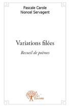 Couverture du livre « Variations filées » de Pascale Carole et Nioncel Servagent aux éditions Edilivre