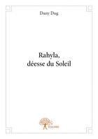 Couverture du livre « Rahyla, déesse du soleil » de Dany Dug aux éditions Edilivre