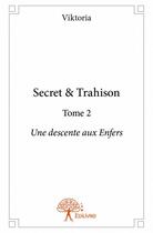 Couverture du livre « Secret & trahison t.2 ; une descente aux enfers » de Viktoria aux éditions Edilivre