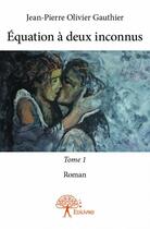 Couverture du livre « Équation à deux inconnus t.1 » de Jean-Pierre Olivier aux éditions Edilivre