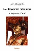 Couverture du livre « Des royaumes méconnus t.1 ; royaumes d'Asie » de Hervé Cheuzeville aux éditions Edilivre
