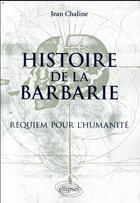 Couverture du livre « Histoire de la barbarie ; requiem pour l'humanité » de Jean Chaline aux éditions Ellipses