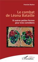 Couverture du livre « Le combat de Léona Bataille et autres petites formes pour trois comédiens » de Francine Narece aux éditions L'harmattan