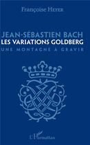 Couverture du livre « Jean-Sébastien Bach ; les variations Goldberg, une montagne a gravir » de Francoise Heyer aux éditions L'harmattan