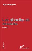 Couverture du livre « Les alcooliques associés » de Alain Raffaelli aux éditions L'harmattan