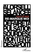 Couverture du livre « Re-marque moi » de Claire De Beir aux éditions L'harmattan