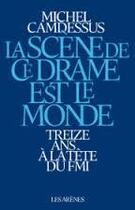 Couverture du livre « La scène de ce drame est le monde ; treize ans à la tête du fmi » de Michel Camdessus aux éditions Les Arenes