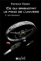 Couverture du livre « Ce qui grignotait le fond de l'univers : 2- Les chasseurs » de Patrice Verry aux éditions Voy'el